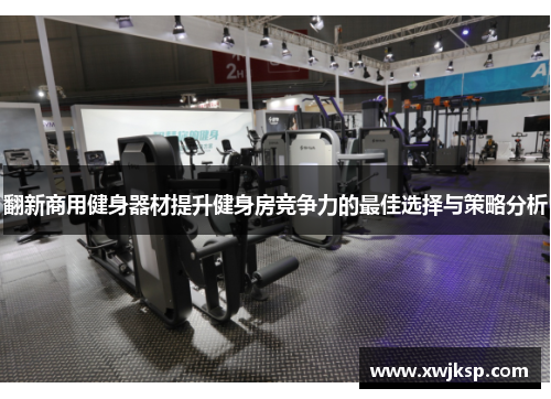 翻新商用健身器材提升健身房竞争力的最佳选择与策略分析