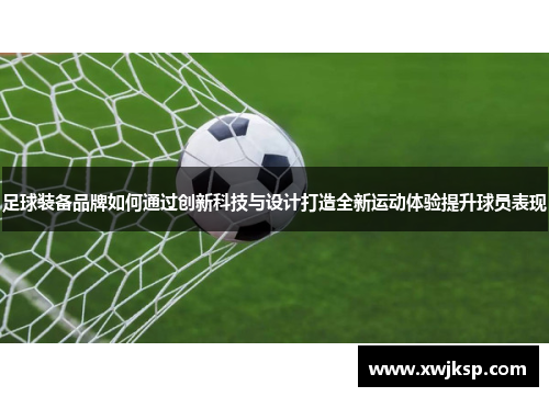 足球装备品牌如何通过创新科技与设计打造全新运动体验提升球员表现